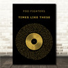 Foo Fighters Times Like These Black & Gold Vinyl Record Song Lyric Wall Art Canvas Framed Print