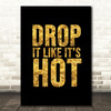 Black & Gold Drop It Like Its Hot Song Lyric Quote Print