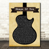 Ed Sheeran Shape Of You Black Guitar Song Lyric Quote Print