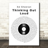 Ed Sheeran Thinking Out Loud Vinyl Record Song Lyric Quote Print