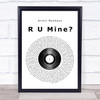 Arctic Monkeys R U Mine Vinyl Record Song Lyric Print