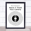 Rod Stewart Have I Told You Lately Vinyl Record Song Lyric Quote Print