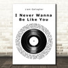 Liam Gallagher I Never Wanna Be Like You Vinyl Record Song Lyric Music Art Print