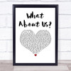 Pink What About Us White Heart Song Lyric Print