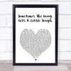 Finn Sometimes The Going Gets A Little Tough White Heart Song Lyric Print