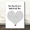Queen Too Much Love Will Kill You White Heart Song Lyric Quote Music Print