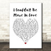 The 1975 I Couldn't Be More In Love White Heart Song Lyric Quote Music Print