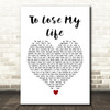 White Lies To Lose My Life White Heart Song Lyric Quote Music Print