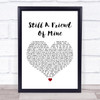 Incognito Still A Friend Of Mine White Heart Song Lyric Quote Print