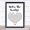Red Hot Chili Under The Bridge White Heart Song Lyric Quote Print