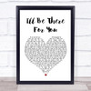 The Rembrandts I'll Be There For You White Heart Song Lyric Quote Print