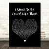 Shenandoah I Want To Be Loved Like That Black Heart Song Lyric Quote Print