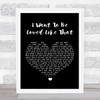 Shenandoah I Want To Be Loved Like That Black Heart Song Lyric Quote Print