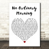 Chicane No Ordinary Morning White Heart Decorative Wall Art Gift Song Lyric Print