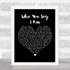 Hillsong Worship Who You Say I Am Black Heart Song Lyric Quote Print