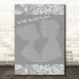 Garth Brooks To Make You Feel My Love Burlap & Lace Grey Song Lyric Print