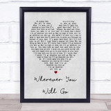 Wherever You Will Go Charlene Soraia Grey Heart Song Lyric Quote Print