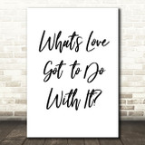 Tina Turner What's Love Got To Do With It Song Lyric Quote Print
