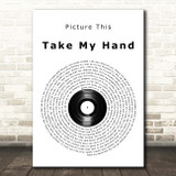 Picture This Take My Hand Vinyl Record Song Lyric Print
