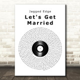 Jagged Edge Let's Get Married Vinyl Record Song Lyric Wall Art Print