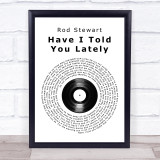 Rod Stewart Have I Told You Lately Vinyl Record Song Lyric Quote Print