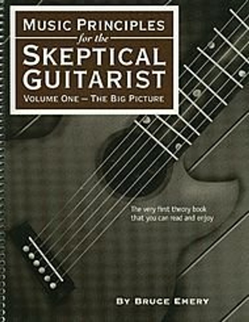Music Principles for the Skeptical Guitarist, Volume 1: The Big Picture by Bruce Emery