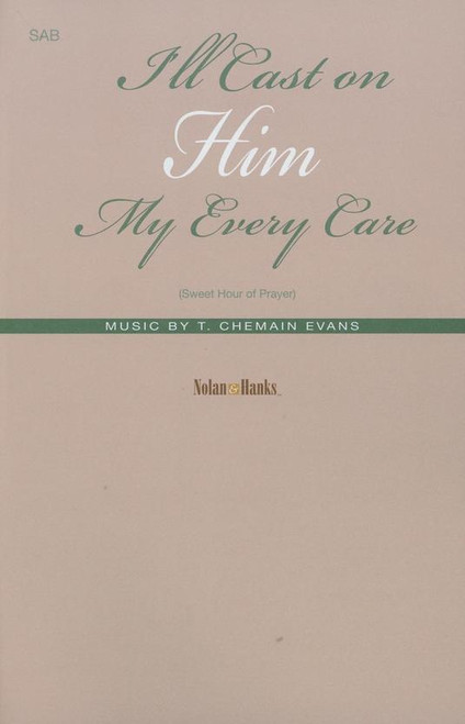 I'll Cast on Him My Every Care (Sweet Hour of Prayer) - arr. T. Chemain Evans - SAB and Piano