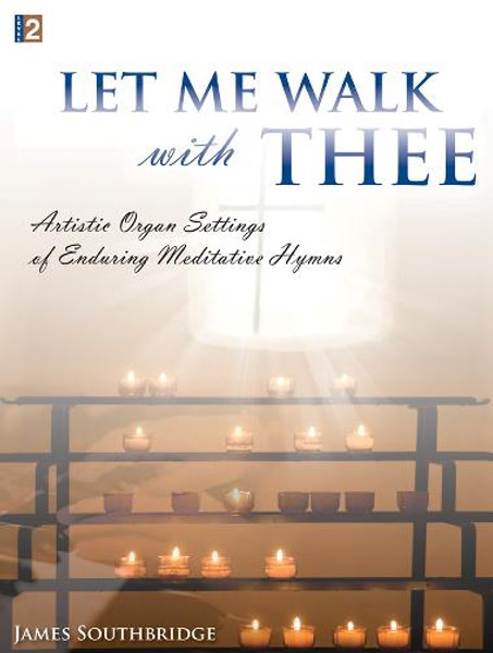 Let Me Walk with Thee: Artistic Organ Settings of Enduring Meditative Hymns for Organ