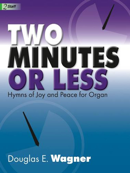 Two Minutes or Less: Hymns of Joy and Peace for Organ, Volume 1