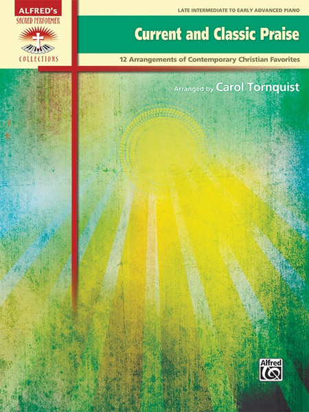 Alfred's Sacred Performer Collections - Current and Classic Praise: •12 Arrangements of Contemporary Christian Favorites for Late Intermediate to Early Advanced Piano