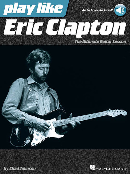 Play Like Eric Clapton: The Ultimate Guitar Lesson (with Audio Access) by Chad Johnson
