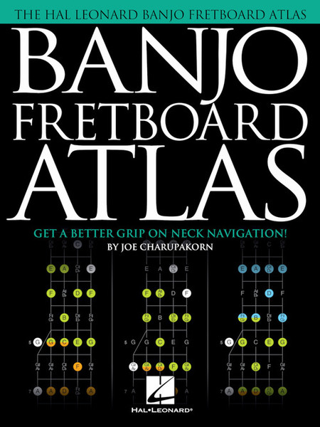 The Hal Leonard Banjo Fretboard Atlas by Joe Charupakorn