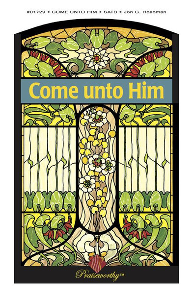 Come unto Him - Arr. Jon G. Holloman - SATB with accompaniment