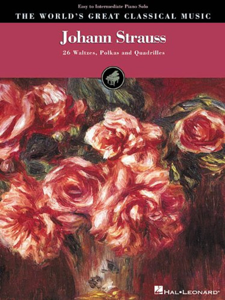 Johann Strauss: 26 Waltzes, Polkas and Quadrilles for Easy to Intermediate Piano Solo Johann Strauss: 26 Waltzes, Polkas and Quadrilles for Easy to Intermediate Piano Solo
