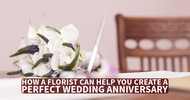 How a Florist Can Help You Create a Perfect Wedding Anniversary