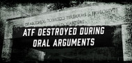 ATF Destroyed During Oral Arguments