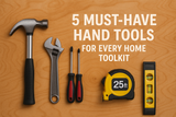 5 Must-Have Hand Tools for Every Home Toolkit