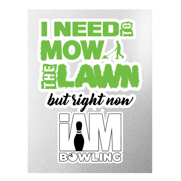 I Need to Mow the Lawn But Right Now I AM Bowling™ 3D UV Decal