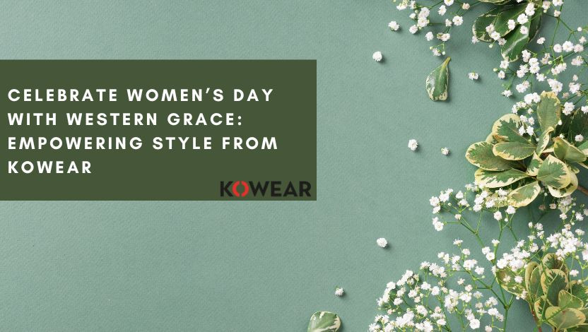 Celebrate Women’s Day with Western Grace: Empowering Style from Kowear Celebrate Women’s Day with Western Grace: Empowering Style from Kowear