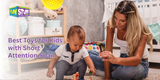 Best Toys for Kids with Short Attention Span