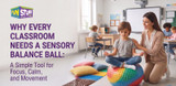 Why Every Classroom Needs a Sensory Balance Ball: A Simple Tool for Focus, Calm, and Movement