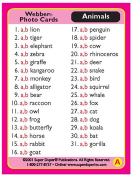 Webber Photo Cards Animals, list of animal names with 'a,b' categories including lion, tiger, elephant, zebra, giraffe, kangaroo, monkey, alligator, bear, raccoon, owl, frog, butterfly, horse, rabbit, goat, penguin, spider, cow, rhinoceros, deer, snake, bird, squirrel, whale, fox, cat, dog, koala, bat, gorilla. Webber Photo Cards Animals, list of animal names with 'a,b' categories including lion, tiger, elephant, zebra, giraffe, kangaroo, monkey, alligator, bear, raccoon, owl, frog, butterfly, horse, rabbit, goat, penguin, spider, cow, rhinoceros, deer, snake, bird, squirrel, whale, fox, cat, dog, koala, bat, gorilla.