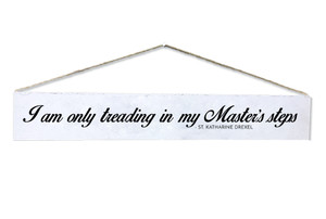 "Only Treading" St. Katharine Drexel Quote Plaque "Only Treading" St. Katharine Drexel Quote Plaque