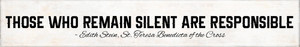 "Those Who Remain Silent" Edith Stein, St. Teresa Benedicta of the Cross Quote Plaque "Those Who Remain Silent" Edith Stein, St. Teresa Benedicta of the Cross Quote Plaque