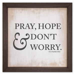 "Pray, Hope, & Don't Worry" Rustic Framed Quote "Pray, Hope, & Don't Worry" Rustic Framed Quote