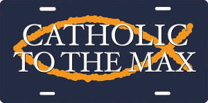 Catholic to the Max License Plate Catholic to the Max License Plate