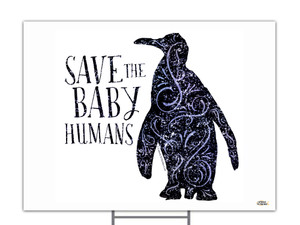Save the Baby Humans with Penguin Yard Sign Save the Baby Humans with Penguin Yard Sign