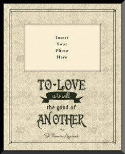 To Love is to Will the Good of Another Vertical Picture Frame (Insert Your Photo) To Love is to Will the Good of Another Vertical Picture Frame (Insert Your Photo)