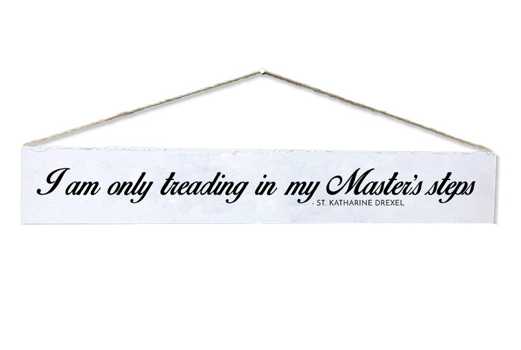 "Only Treading" St. Katharine Drexel Quote Plaque "Only Treading" St. Katharine Drexel Quote Plaque