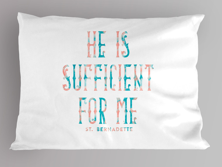 "He is Sufficient" St. Bernadette Quote Pillowcase